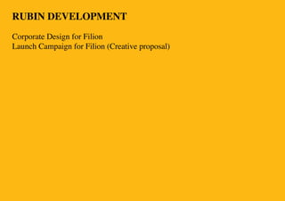 RUBIN DEVELOPMENT
Corporate Design for Filion
Launch Campaign for Filion (Creative proposal)
 