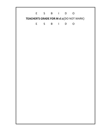 E    S    B    I    D    O
TEACHER’S GRADE FOR M d 2:(DO NOT MARK)
      E    S    B    I    D    O
 