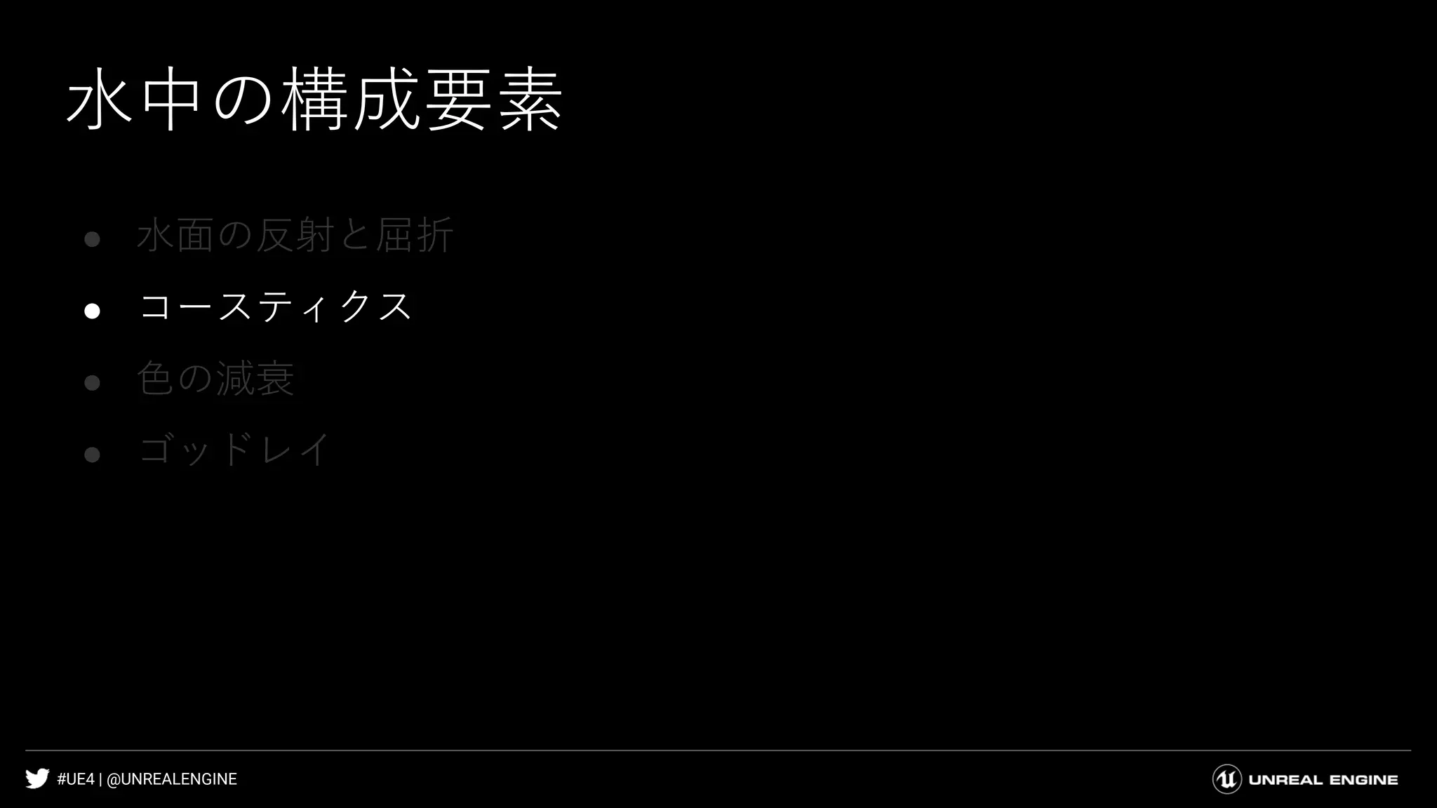 #UE4 | @UNREALENGINE
水中の構成要素
● 水面の反射と屈折
● コースティクス
● 色の減衰
● ゴッドレイ
 