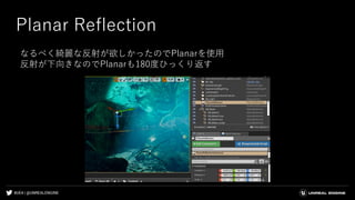 #UE4 | @UNREALENGINE
Planar Reflection
なるべく綺麗な反射が欲しかったのでPlanarを使用
反射が下向きなのでPlanarも180度ひっくり返す
 