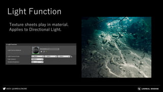 #UE4 | @UNREALENGINE
Light Function
Texture sheets play in material.
Applies to Directional Light.
 