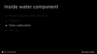 #UE4 | @UNREALENGINE
Inside water component
● Water reflection and refraction
● Caustics
● Color subtruction
● God ray
 