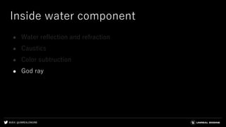 #UE4 | @UNREALENGINE
Inside water component
● Water reflection and refraction
● Caustics
● Color subtruction
● God ray
 