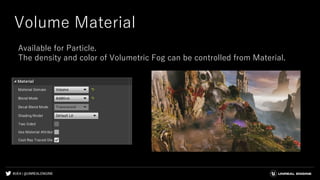 #UE4 | @UNREALENGINE
Volume Material
Available for Particle.
The density and color of Volumetric Fog can be controlled from Material.
 