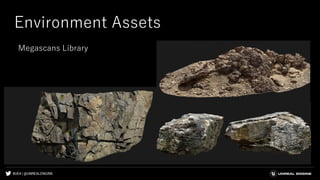 #UE4 | @UNREALENGINE
Environment Assets
Megascans Library
 