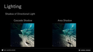 #UE4 | @UNREALENGINE
Lighting
Shadow of Directional Light
Cascade Shadow Area Shadow
 