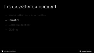#UE4 | @UNREALENGINE
Inside water component
● Water reflection and refraction
● Caustics
● Color subtruction
● God ray
 