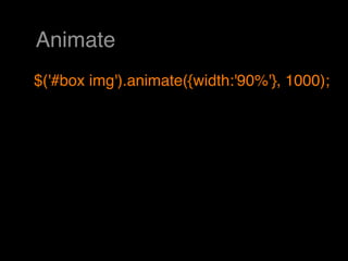 Animate
$('#box img').animate({width:'90%'}, 1000);
 