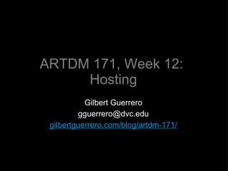ARTDM 171, Week 12:  Hosting ,[object Object],[object Object],[object Object]