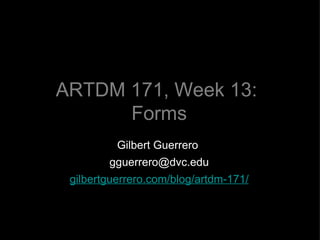 ARTDM 171, Week 13:  Forms ,[object Object],[object Object],[object Object]