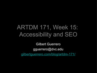 ARTDM 171, Week 15:  Accessibility and SEO ,[object Object],[object Object],[object Object]