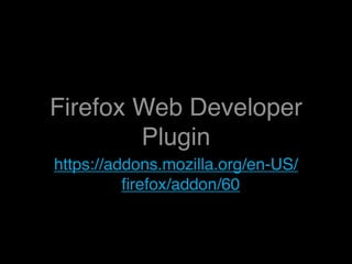 Firefox Web Developer
        Plugin
https://addons.mozilla.org/en-US/
          ﬁrefox/addon/60
 