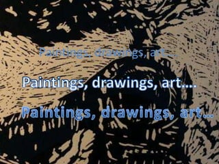 Paintings, drawings, art….
 