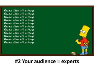 #2 Your audience = experts
 