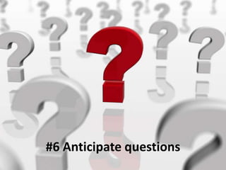 #6 Anticipate questions
 