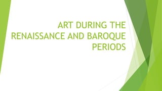 ART DURING THE
RENAISSANCE AND BAROQUE
PERIODS
 
