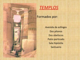 TEMPLOS Formados por: Avenida de esfinges Dos pilonos Dos obeliscos Patio porticado Sala hipóstila Santuario 