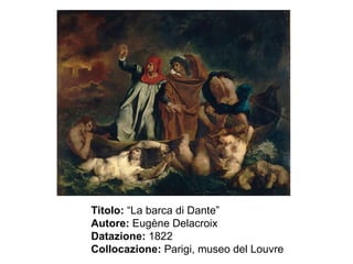 Titolo:  “La barca di Dante” Autore:  Eugène Delacroix Datazione:  1822 Collocazione:  Parigi, museo del Louvre 