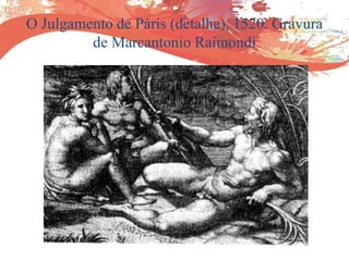 O Julgamento de Páris (detalhe), 1520. Gravura
de Marcantonio Raimondi
 