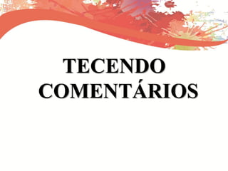 TECENDO
COMENTÁRIOS
 