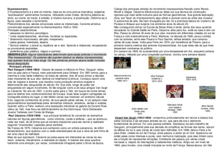 Expressioni smo                                                                         Colega dos principais artistas do movimento impressionista francês como Renoir,
O Expressionismo é a arte do instinto, trata-se de uma pintura dramática, subjetiva,    Monet e Degas, Cézanne diferenciava-se deles por sua técnica de construção
“expressando” sentimentos humanos. Utilizando cores irreais, dá forma plástica ao       rigorosa que mais tarde evoluiria para as formas geométricas. Sua grande aspiração,
amor, ao ciúme, ao medo, à solidão, à miséria humana, à prostituição. Deforma-se a      dizia, era “fazer do impressionismo algo sólido e durável como as artes dos museus”.
figura, para ressaltar o sentimento.                                                    A autonomia da arte, tão bem divulgada por ele, foi a premissa básica do Cubismo de
Predominância dos valores emocionais sobre os intelectuais. Corrente art ística         Picasso e Braque que surgiria nos primeiros anos do século 20.
concentrada especialmente na Alemanhaentre 1905 e 1930.                                 Não conseguindo ent rar na Escola de Belas Artes e tendo vários dos seus quadros
Principais características:                                                             recusados no Grande Salão de Paris, Cézanne volta para Aix, onde se casa e tem um
 * pesquisa no domínio psicológico;                                                     filho. Passa os últimos 30 anos de sua vida, morando em diferentes cidades do sul da
 * cores resplandecentes, vibrantes, fundidas ou separadas;                             Franç a e indo eventualmente a Paris. Manteve, na década de 1880, pouco contato
 * dinamismo improvisado, abrupto, inesperado;                                          com os pintores, ent re eles Pisarro e Paul Gachet, artista amador, que comprou
 * pasta grossa, martelada, áspera;                                                     várias de suas obras. Volta para Paris em 1874, por insistência de Pisarro, para a
 * técnica violent a: o pincel ou espátula vai e vem, fazendo e refazendo, empastando   primeira mostra coletiva dos pintores impressionistas. As suas telas são as que mais
ou provocando explosões;                                                                despertam zombarias do público.
 * preferência pelo patético, trágico e sombrio                                         Em outubro de 1906, foi surpreendido por uma tempestade em Aix, enquant o pintava
OBSERVA ÇÃO: Alguns historiadores determinam para esses pintores o movimento            no campo. Afetado por uma congestão pulmonar, morreu uma semana depois.
”Pós Impressionista”. Os pintores não queriam destruir os efeitos impressionistas,
mas queriam levá-los mais longe. Os três primei ros pint ores abaixo estão incluídos
nessa designação.
  Principai s arti stas:
Paul Gauguin (1848-1903) - Depois de passar a infância no Peru, Gauguin voltou
com os pais para a França, mais precisamente para Orléans. Em 1887 ent rou para a
marinha e mais tarde trabalhou na bolsa de valores. Aos 35 anos tomou a decisão         Nature-morte à la                      Uma Olympia
                                                                                         pendule noire,                                                         aigneuses,
mais importante de sua vida: dedicar-s e totalment e à pintura. Começou assim uma                                               moderna, c.                     1874-1875.
                                                                                          1869-1871.                            1873-1874.
vida de viagens e boemia, que resultou numa produção art ística singular e
determinante das vanguardas do século XX. Sua obra, longe de poder ser
enquadrada em algum movimento, foi tão singular como a de seus amigos Van Gogh
ou Cézanne. No ano de 1891, o pintor parte para o Taiti, em busca de novos temas,
para se libert ar dos condicionamentos da Europa. Suas telas surgem carregadas da
iconografia exótica do lugar, e não faltam cenas que mostram um erotismo nat ural,
fruto, segundo conhecidos do pintor, de sua paixão pelas nativas. A cor adquire mais
preponderância representada pelos vermelhos intens os, amarelos, verdes e violetas.
                                                                                                                                              Natureza morta
Quando voltou a Paris, realizou uma exposição individual na galeria de Durand -Ruel,                                                           com maçãs e
                                                                                                                                                                              Mont Sainte-
voltou ao Taiti, mas fixou-se definitivament e na ilha Dominique. Obra Destacada:                           Auto-retrato com                                                 Victoire, 1904-
                                                                                                                                              laranjas, 1895-
                                                                                                              fundo rosa,                                                         1906
Jovens Taitianas com Flores de Manga.                                                                                                              1900
                                                                                                                 1875.
 Paul Cézanne (1839-1906) - sua principal tendência foi converter os element os
naturais em figuras geométricas - como cilindros, cones e es feras – que se acentuou     Vicent Van Gogh (1853-1890) - empenhou profundamente em recriar a beleza dos
cada vez mais, de tal forma que se tornaria impossível para ele recriar a realidade     seres humanos e da nat ureza através da cor, que para ele era o elemento
segundo “impressões” captadas pelos sentidos.                                           fundamental da pint ura. Foi uma pessoa solitária. Interessou-se pelo trabalho de
Na França de 1870, Cézanne era conhecido como um artista subversivo, de difícil         Gauguim, principalmente pela sua decisão de simplificar as formas dos seres, reduzir
temperamento, que quebrou com a visão estereotipada de que a obra de arte tinha de      os efeitos de luz e usar zonas de cores bem definidas. Em 1888, deixou Paris e foi
ser uma cópia da realidade.                                                             para Arles, cidade do sul da França, onde passou a pintar ao ar livre. Apaixonou-se
Mais do que reproduzir, Cézanne se preoc upava em interpretar as cenas ao seu           então pelas cores intensas e puras, sem nenhuma matização, pois elas tinham para
redor, violando, literalment e, a realidade do objeto. A maioria dos seus quadros       ele a função de representar emoções. Entretanto ele passou por várias crises
transmite uma emoção, por vezes, considerada intragável pelos críticos da época.        nervosas e, depois de internações e tratamentos médicos, dirigiu-se, em maio de
                                                                                        1890, para Anvers, uma cidade tranqüila ao norte da França. Nessa época, em três
 