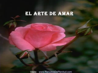 El Arte de Amar Visita:  www.RenuevoDePlenitud.com 