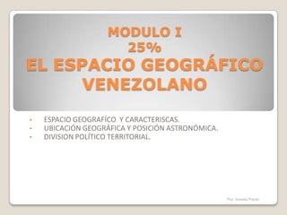 MODULO I 25%EL ESPACIO GEOGRÁFICO VENEZOLANO ,[object Object]