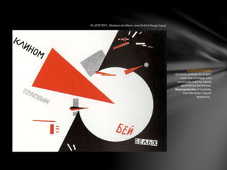 El LISSITZKY, Abattons les Blancs avec le Coin Rouge (1919)
CONSTRUTIVISMO
Corrente artística de origem
russa que privilegia uma
construção mais ou menos
geométrica das formas.
Representantes: El Lissitzky,
Piet Mondrian, Kasmir
Malevitch…
 