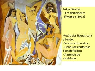 Pablo Picasso – Lesdemoisellesd’Avignon (1913)Fusão das figuras como fundo;Formas distorcidas;