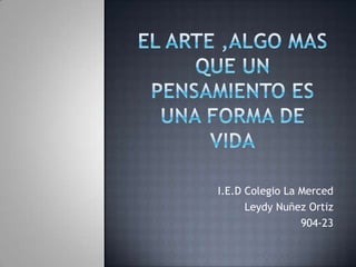 I.E.D Colegio La Merced
      Leydy Nuñez Ortiz
                 904-23
 