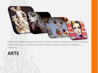 ArtePode representar a capacidade que o Homem tem de expressar as suas emoções, história, cultura… através de valores estéticos como a beleza, o equilíbrio, a harmonia….