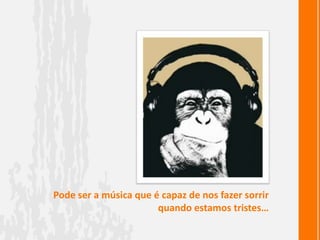 Pode ser a música que é capaz de nos fazer sorrir quando estamos tristes…