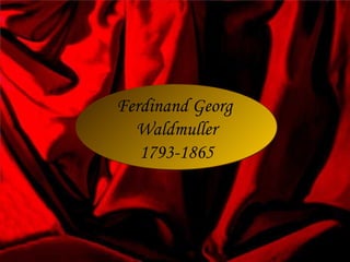 Ferdinand Georg
Waldmuller
1793-1865