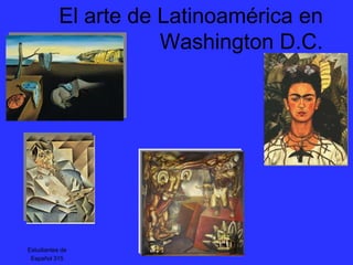 El arte de Latinoamérica en
                      Washington D.C.




Estudiantes de
 Español 315
 