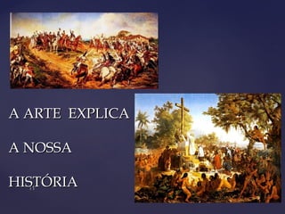 A ARTE EXPLICAA ARTE EXPLICA
A NOSSAA NOSSA
HISTÓRIAHISTÓRIA
 