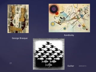George Brasque
Kandisnky
Escher
 
