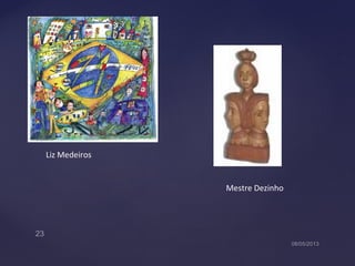 Liz Medeiros
Mestre Dezinho
 