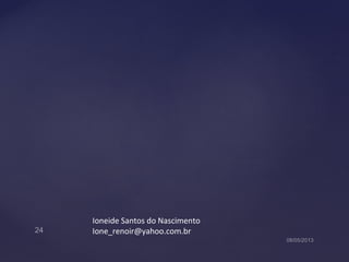 Ioneide Santos do Nascimento
Ione_renoir@yahoo.com.br
 