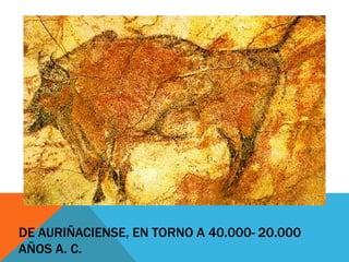 DE AURIÑACIENSE, EN TORNO A 40.000- 20.000
AÑOS A. C.

 