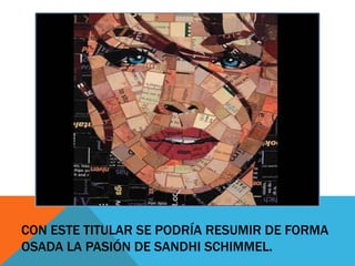 CON ESTE TITULAR SE PODRÍA RESUMIR DE FORMA
OSADA LA PASIÓN DE SANDHI SCHIMMEL.

 