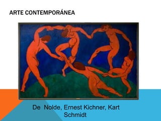 ARTE CONTEMPORÁNEA

De Nolde, Ernest Kichner, Kart
Schmidt

 
