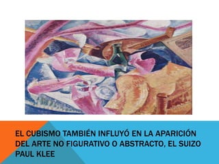 EL CUBISMO TAMBIÉN INFLUYÓ EN LA APARICIÓN
DEL ARTE NO FIGURATIVO O ABSTRACTO, EL SUIZO
PAUL KLEE

 