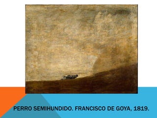 PERRO SEMIHUNDIDO. FRANCISCO DE GOYA, 1819.

 