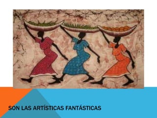 SON LAS ARTÍSTICAS FANTÁSTICAS

 