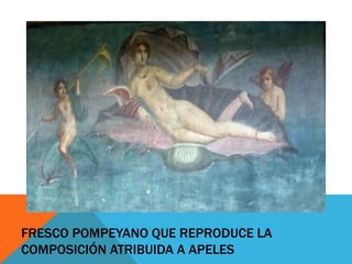 FRESCO POMPEYANO QUE REPRODUCE LA
COMPOSICIÓN ATRIBUIDA A APELES

 