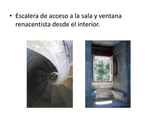• Escalera de acceso a la sala y ventana
renacentista desde el interior.

 