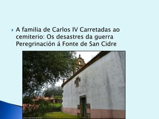 

A familia de Carlos IV Carretadas ao
cemiterio: Os desastres da guerra
Peregrinación á Fonte de San Cidre

 