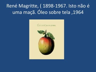 René Magritte, ( 1898-1967. Isto não é
uma maçã. Óleo sobre tela ,1964
 