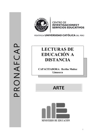1
PRONAFCAP
LECTURAS DE
EDUCACIÓN A
DISTANCIA
CAPACITADORA: Bertha Muñoz
Limascca
ARTE
 
