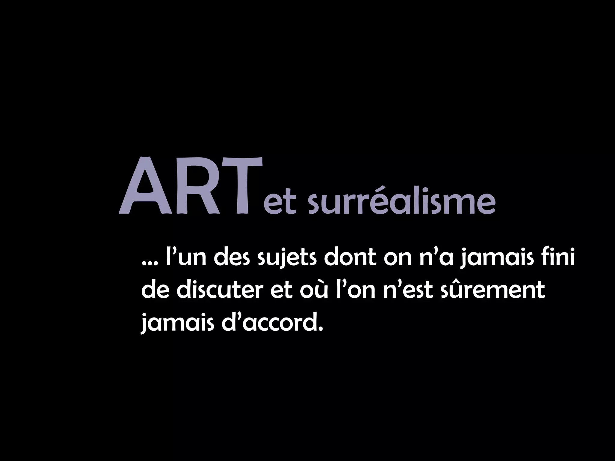 ARTet surréalisme
… l’un des sujets dont on n’a jamais fini
de discuter et où l’on n’est sûrement
jamais d’accord.